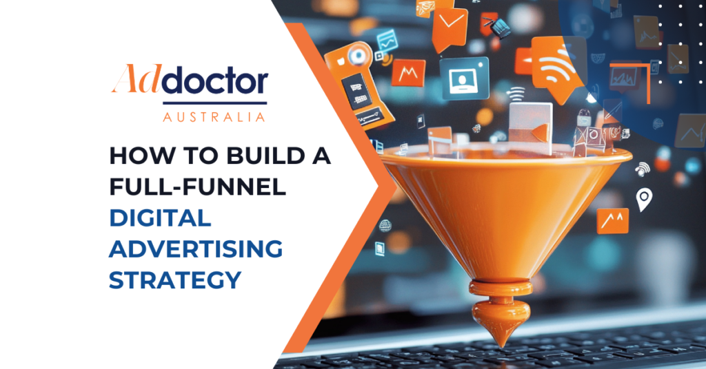 Ad Doctor Australia - How to Build a Full-Funnel Digital Advertising Strategy