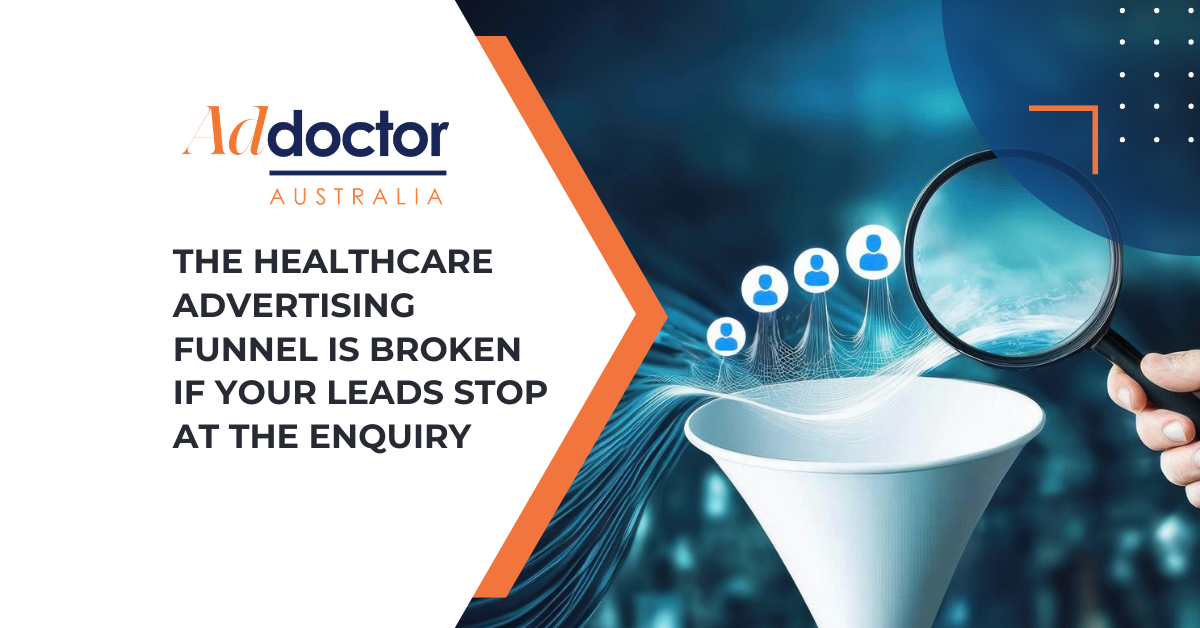 The Healthcare Advertising Funnel Is Broken If Your Leads Stop at the Enquiry